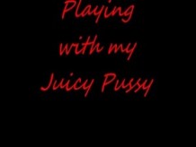 Playing With My Juicy Pussy!!!